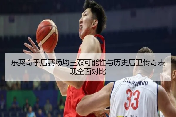 东契奇季后赛场均三双可能性与历史后卫传奇表现全面对比