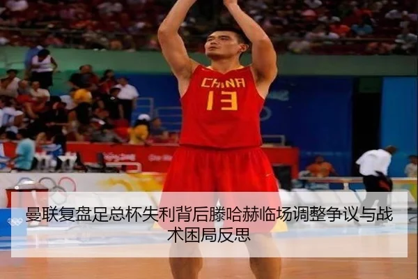 曼联复盘足总杯失利背后滕哈赫临场调整争议与战术困局反思